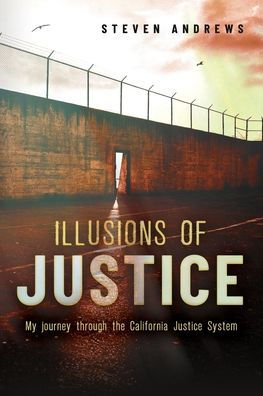 Illusions of Justice: My Journey Through the California Justice System