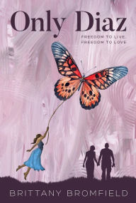 Title: Only Diaz: Freedom to Live, Freedom to Love, Author: Brittany  Mary Bromfield