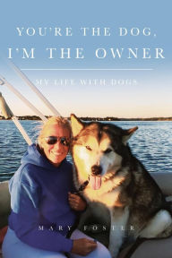 Title: You're the Dog, I'm the Owner: My life with dogs, Author: Mary Foster