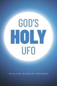 Title: God's Holy UFO, Author: William Harding Bickers