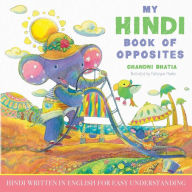 Title: My Hindi Book of Opposites: Hindi Written in English for Easy Understanding, Author: Chandni Bhatia