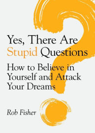 Title: Yes, There Are Stupid Questions, Author: Rob Fisher