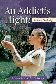 Title: An Addict's Flight: Addiction Everlasting, Author: Megan Johnson McCullough