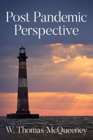 Title: Post Pandemic Perspective: Positive Projections for the New Normal in the Aftermath of COVID-19, Author: W. Thomas McQueeney