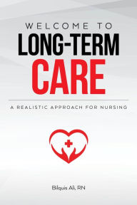 Title: Welcome to Long-term Care: A Realistic Approach For Nursing, Author: Bilquis Ali
