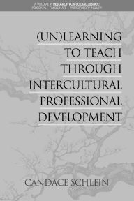 Title: (Un)Learning to Teach Through Intercultural Professional Development, Author: Candace Schlein