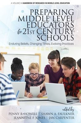 Preparing Middle Level Educators for 21st Century Schools: Enduring Beliefs, Changing Times, Evolving Practices