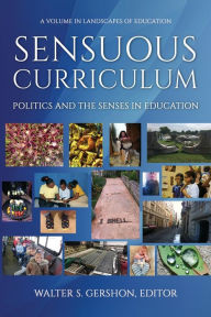 Title: Sensuous Curriculum: Politics and the Senses in Education, Author: Walter S. Gershon