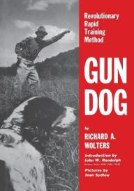 Title: Gun Dog: Revolutionary Rapid Training Method, Author: Richard A. Wolters