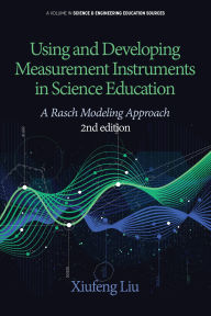 Title: Using and Developing Measurement Instruments in Science Education: A Rasch Modeling Approach, Author: Xiufeng Liu