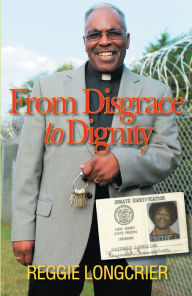 Title: From Disgrace to Dignity, Author: Reggie Longcrier