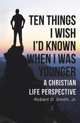 Ten Things I Wish I'd Known When Was Younger: A Christian Life Perspective
