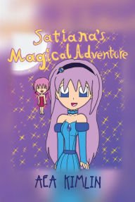 Title: Satiana's Magical Adventure, Author: AEA Kimlin