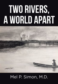 Title: Two Rivers, a World Apart, Author: Mel P. Simon M.D.