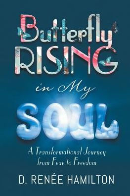Butterfly Rising My Soul: A Transformational Journey from Fear to Freedom