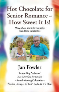 Title: Hot Chocolate for Senior Romance ~ How Sweet it is!: How, When, and Where Couples found Love in Later Life, Author: Jan Fowler