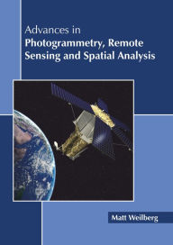 Title: Advances in Photogrammetry, Remote Sensing and Spatial Analysis, Author: Matt Weilberg