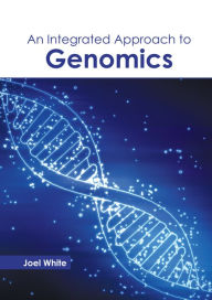Title: An Integrated Approach to Genomics, Author: Joel White