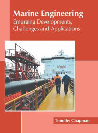 Title: Marine Engineering: Emerging Developments, Challenges and Applications, Author: Timothy Chapman