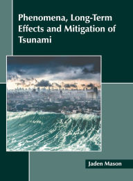 Title: Phenomena, Long-Term Effects and Mitigation of Tsunami, Author: Jaden Mason