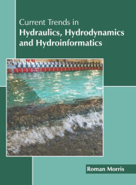 Title: Current Trends in Hydraulics, Hydrodynamics and Hydroinformatics, Author: Roman Morris