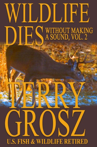Wildlife Dies Without Making A Sound, Volume 2: The Adventures of Terry Grosz, U.S. Fish and Wildlife Service Agent