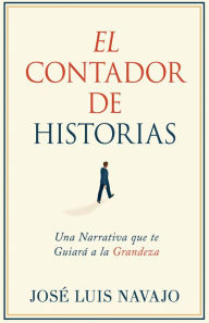 Title: El Contador de Historias: Una narrativa que te guiará a la grandeza, Author: José Luis Navajo