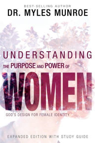 Title: Understanding the Purpose and Power of Women: God's Design for Female Identity, Author: Myles Munroe