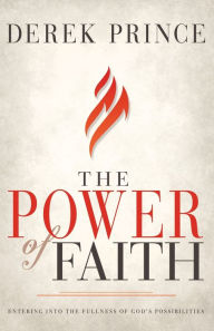 Title: The Power of Faith: Entering into the Fullness of God's Possibilities, Author: Derek Prince
