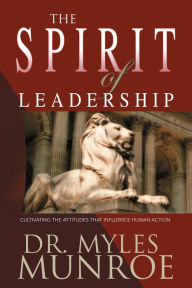 Title: The Spirit of Leadership: Cultivating the Attributes That Influence Human Action, Author: Myles Munroe
