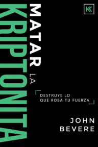 Download book to computer Matar la Kriptonita: Destruye lo que roba tu fuerza by John Bevere