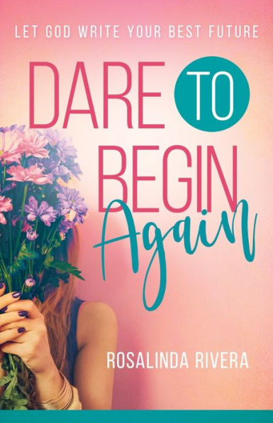 Dare to Begin Again: Let God Write Your Best Future