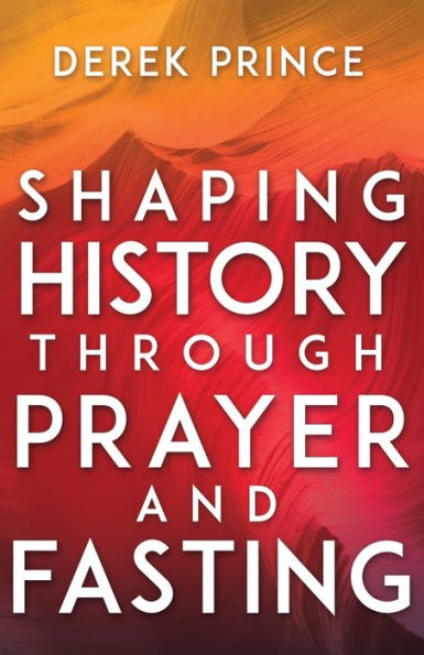 Shaping History Through Prayer and Fasting