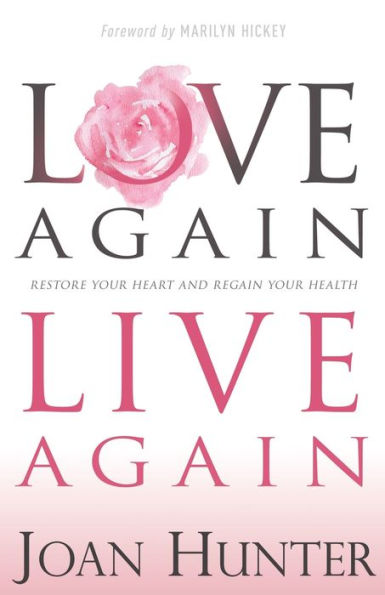 Love Again, Live Again: Restore Your Heart and Regain Your Health