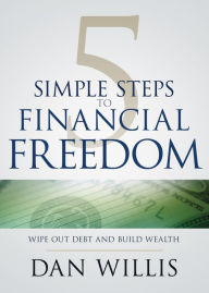 Title: 5 Simple Steps to Financial Freedom: Wipe Out Debt and Build Wealth, Author: Dan Willis