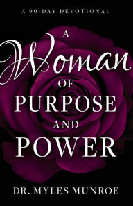 Title: A Woman of Purpose and Power: A 90-Day Devotional, Author: Myles Munroe