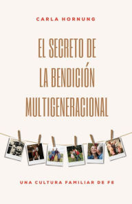 Title: El Secreto de la Bendición Multigeneracional: Una Cultura Familiar de Fe (Spanish Language Edition, the Secret for the Multi-Generational Blessing (Sp, Author: Carla Hornung