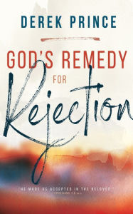 Title: God's Remedy for Rejection, Author: Derek Prince