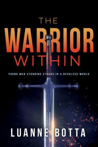 Title: The Warrior Within: Young Men Standing Strong in a Reckless World, Author: Luanne Botta