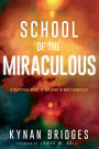 School of the Miraculous: A Practical Guide to Walking in Daily Miracles