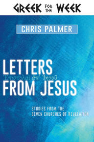 Title: Letters from Jesus: Studies from the Seven Churches of Revelation, Author: Chris Palmer