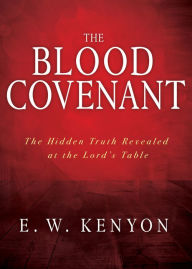Free textbooks downloads online The Blood Covenant: The Hidden Truth Revealed at the Lord's Table 9781641234047 by E. W. Kenyon iBook PDF RTF