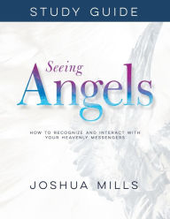 Title: Seeing Angels Study Guide: How to Recognize and Interact with Your Heavenly Messengers, Author: Joshua Mills