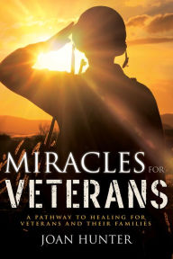 Download epub free english Miracles for Veterans: A Pathway to Healing for Veterans and Their Families CHM PDB by Joan Hunter 9781641234450 (English literature)