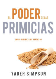 Title: El poder de las primicias: Donde comienza la bendición, Author: Yader E. Simpson