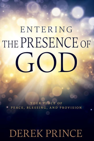 Entering the Presence of God: Your Place Peace, Blessing, and Provision (Reissue)