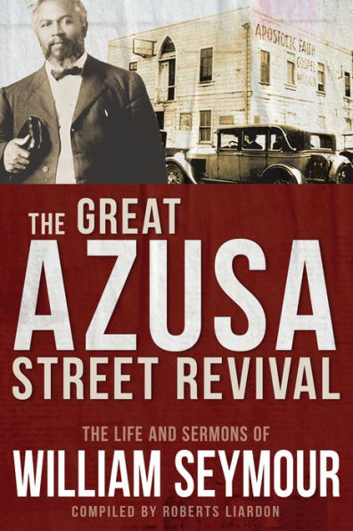 The Great Azusa Street Revival: Life and Sermons of William Seymour