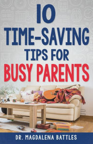 Title: 10 Time-Saving Tips for Busy Parents, Author: Magdalena Battles