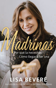 Title: Madrinas: Por qué la necesitas, cómo llegar a ser una, Author: Lisa Bevere