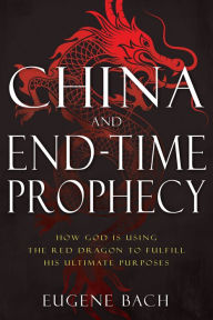 Download a book on ipad China and End-Time Prophecy: How God Is Using the Red Dragon to Fulfill His Ultimate Purposes 9781641236218 DJVU